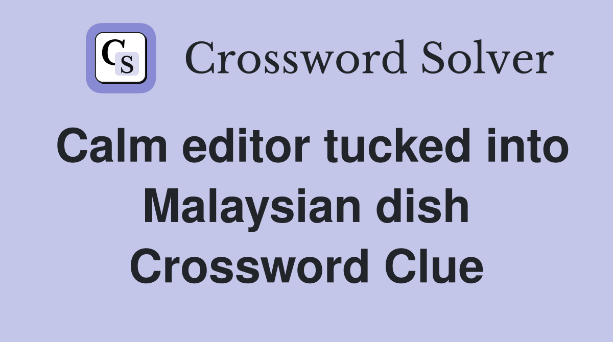 Calm editor tucked into Malaysian dish - Crossword Clue Answers